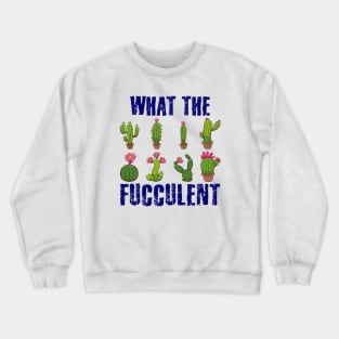 What the Fucculent Crewneck Sweatshirt